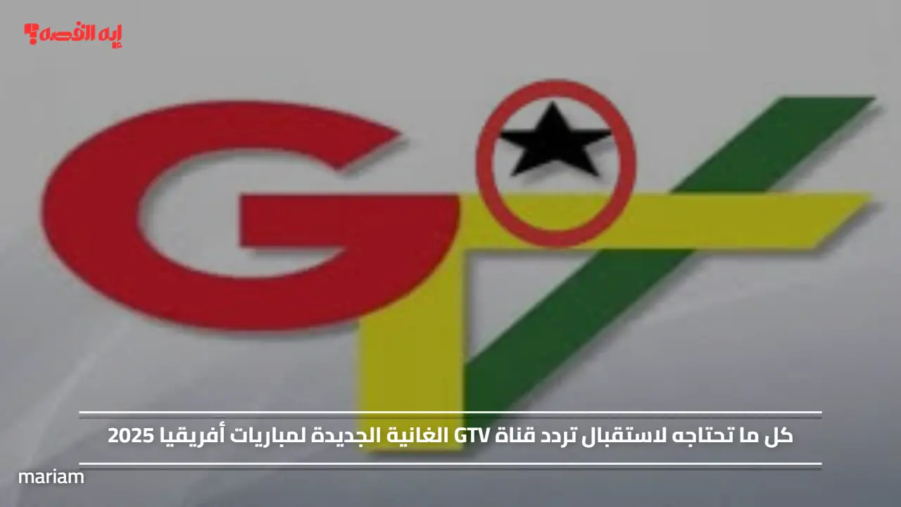 كل ما تحتاجه لاستقبال تردد قناة GTV الغانية الجديدة لمباريات أفريقيا 2025